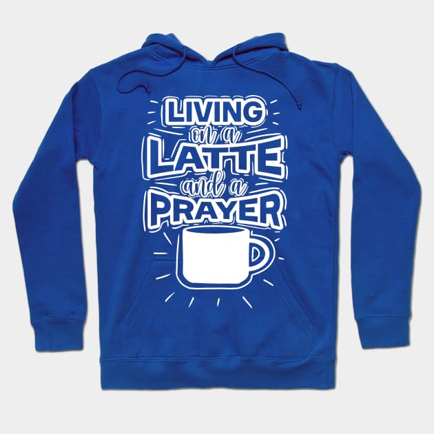 Living On A Latte And A Prayer Hoodie by byebyesally